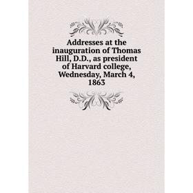 

Книга Addresses at the inauguration of Thomas Hill, D.D., as president of Harvard college, Wednesday