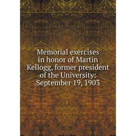 

Книга Memoria l exercises in honor of Martin Kellogg, former president of the University: September 19, 1903