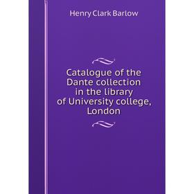 

Книга Catalogue of the Dante collection in the library of University college, London