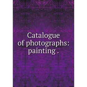 

Книга Catalogue of photographs: painting.