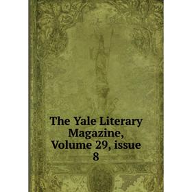 

Книга The Yale Literary Magazine, Volume 29, issue 8