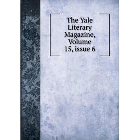 

Книга The Yale Literary Magazine, Volume 15, issue 6