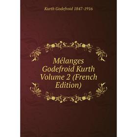 

Книга Mélanges Godefroid Kurth Volume 2