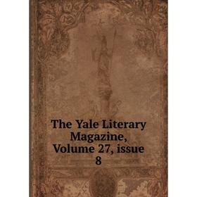 

Книга The Yale Literary Magazine, Volume 27, issue 8