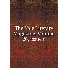 

Книга The Yale Literary Magazine, Volume 26, issue 6