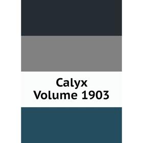

Книга Calyx Volume 1903