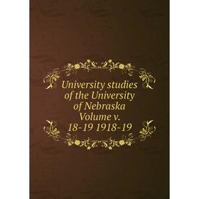 

Книга University studies of the University of Nebraska Volume v. 18-19 1918-19