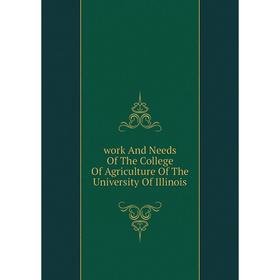 

Книга Work And Needs Of The College Of Agriculture Of The University Of Illinois