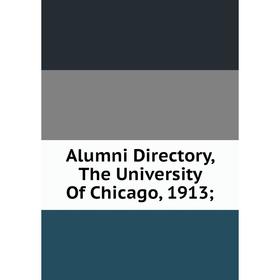 

Книга Alumni Directory, The University Of Chicago, 1913