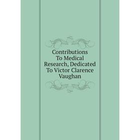 

Книга Contributions To Medical Research, Dedicated To Victor Clarence Vaughan