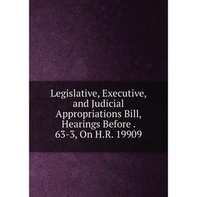 

Книга Legislative, Executive, and Judicial Appropriations Bill, Hearings Before 63-3, On HR 19909