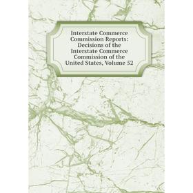 

Книга Interstate Commerce Commission Reports: Decisions of the Interstate Commerce Commission of the United States