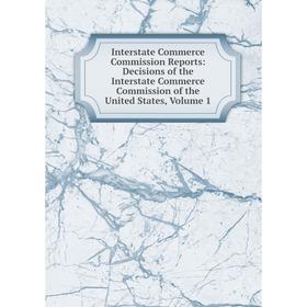 

Книга Interstate Commerce Commission Reports: Decisions of the Interstate Commerce Commission of the United States