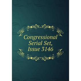 

Книга Congressional Serial Set, Issue 3146