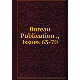 

Книга Bureau Publication., Issues 63-70