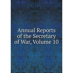 

Книга Annual Reports of the Secretary of War, Volume 10