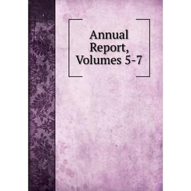 

Книга Annual Report, Volumes 5-7