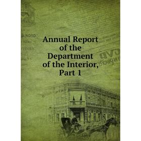 

Книга Annual Report of the Department of the Interior, Part 1