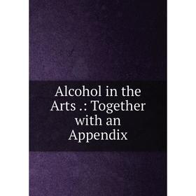

Книга Alcohol in the Arts.: Together with an Appendix