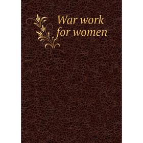 

Книга War work for women