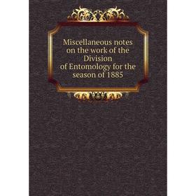 

Книга Miscellaneous notes on the work of the Division of Entomology for the season of 1885