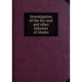 

Книга Investigation of the fur-seal and other fisheries of Alaska