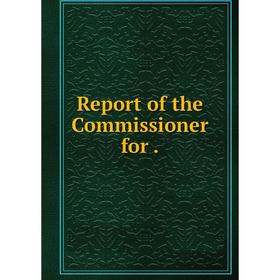 

Книга Report of the Commissioner for.