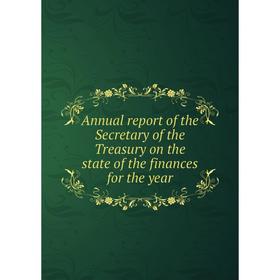 

Книга Annual report of the Secretary of the Treasury on the state of the finances for the year