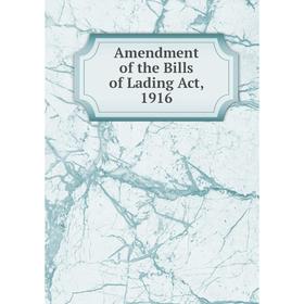 

Книга Amendment of the Bills of Lading Act, 1916