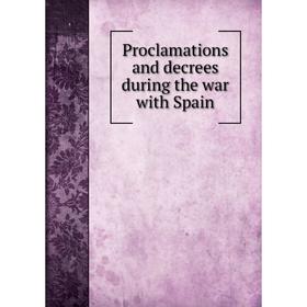 

Книга Proclamations and decrees during the war with Spain