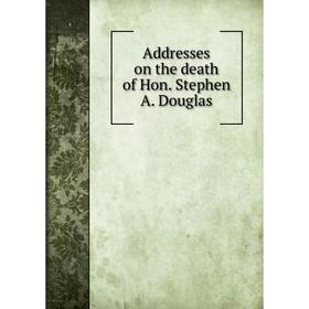 

Книга Addresses on the death of Hon. Stephen A. Douglas