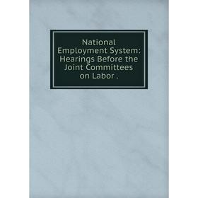 

Книга National Employment System: Hearings Before the Joint Committees on Labor