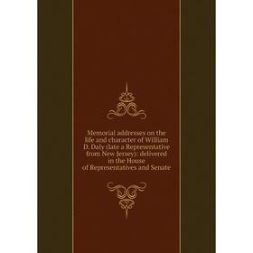 

Книга Memoria l addresses on the life and character of William D Daly (late a Representative from New Jersey): delivered in the House of Representativ