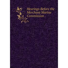 

Книга Hearings Before the Merchant Marine Commission.