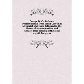 

Книга George W. Croft (late a representative from South Carolina) Memorial addresses delivered in the House of representatives and Senate, third sessi