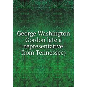 

Книга George Washington Gordon late a representative from Tennessee)