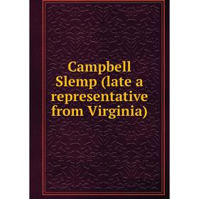 

Книга Campbell Slemp (late a representative from Virginia)