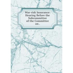 

Книга War-risk Insurance: Hearing Before the Subcommittee of the Committee on.