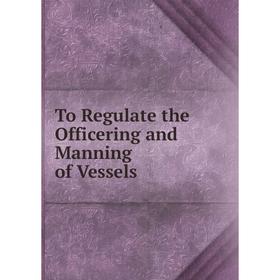 

Книга To Regulate the Officering and Manning of Vessels