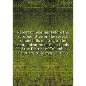 

Книга Report of hearings before the subcommittee on the several school bills relating to the reorganization of the schools of the District of Columbia