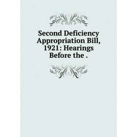 

Книга Second Deficiency Appropriation Bill, 1921: Hearings Before the.