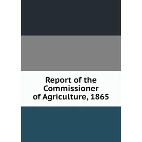 

Книга Report of the Commissioner of Agriculture, 1865