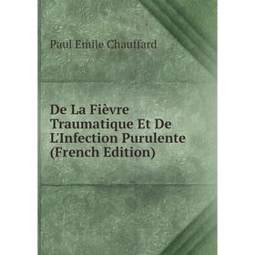 

Книга De La Fièvre Traumatique Et De L'Infection Purulente (French Edition)