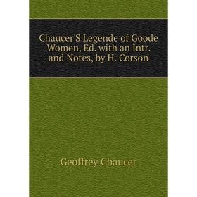 

Книга Chaucer'S Legende of Goode Women, Ed. with an Intr. and Notes, by H. Corson