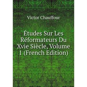 

Книга Études Sur Les Réformateurs Du Xvie Siècle, Volume 1 (French Edition)