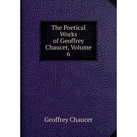 

Книга The Poetical Works of Geoffrey Chaucer, Volume 6