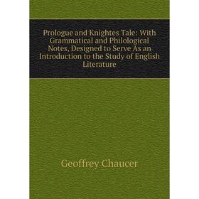 

Книга Prologue and Knightes Tale: With Grammatical and Philological Notes, Designed to Serve As an Introduction to the Study of English Literature