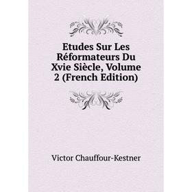 

Книга Etudes Sur Les Réformateurs Du Xvie Siècle, Volume 2 (French Edition)