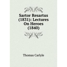 

Книга Sartor Resartus (1831): Lectures On Heroes (1840)
