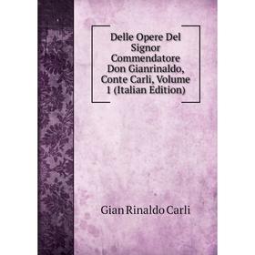 

Книга Delle Opere Del Signor Commendatore Don Gianrinaldo, Conte Carli, Volume 1 (Italian Edition)